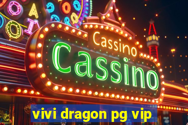 vivi dragon pg vip